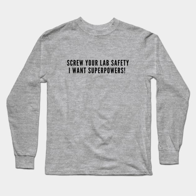 Aggressive Geeky Slogan - Screw Your Lab Safety I Want Superpowers - Funny Joke Statement Humor Slogan Long Sleeve T-Shirt by sillyslogans